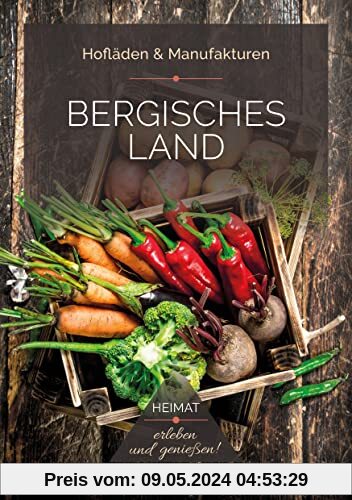 Bergisches Land - Hofläden & Manufakturen (Kulinarisches aus der Region): Heimat - erleben und genießen!