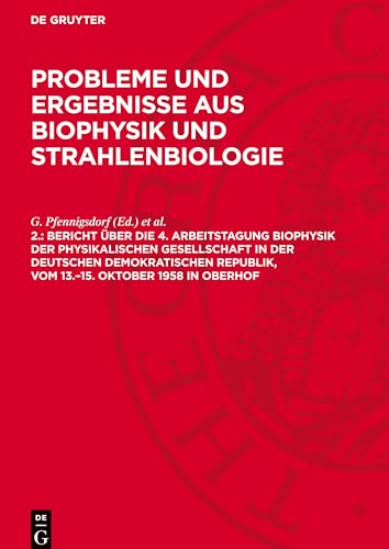 Probleme und Ergebnisse aus Biophysik und Strahlenbiologie, 2., Bericht über die 4. Arbeitstagung Biophysik der Physikalischen Gesellschaft in der ... Oktober 1958 in Oberhof: PEBS-B, 2..DE Probleme und Ergebnisse aus Biophysik und Strahlenbiologie, 2., Bericht über die 4. Arbeitstagung Biophysik der Physikalischen Gesellschaft in der ... Oktober 1958 in Oberhof: PEBS-B, 2..DE von De Gruyter