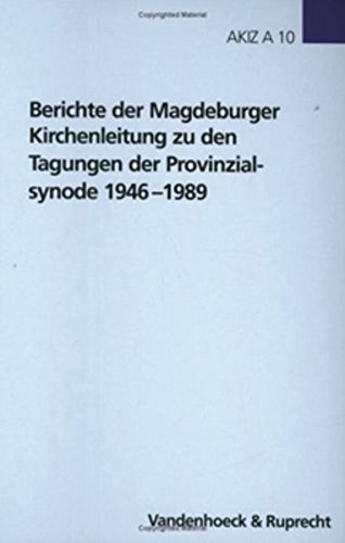 Berichte der Magdeburger Kirchenleitung zu den Tagungen der Provinzialsynode 1946-1989 (Arbeiten zur Kirchlichen Zeitgeschichte: Reihe A: Quellen, Band 10)