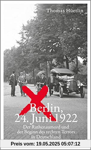 Berlin, 24. Juni 1922: Der Rathenaumord und der Beginn des rechten Terrors in Deutschland