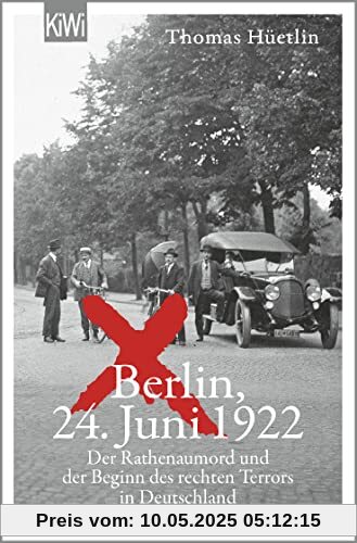 Berlin, 24. Juni 1922: Der Rathenaumord und der Beginn des rechten Terrors in Deutschland | »Eine aufrüttelnde Reportage.« taz