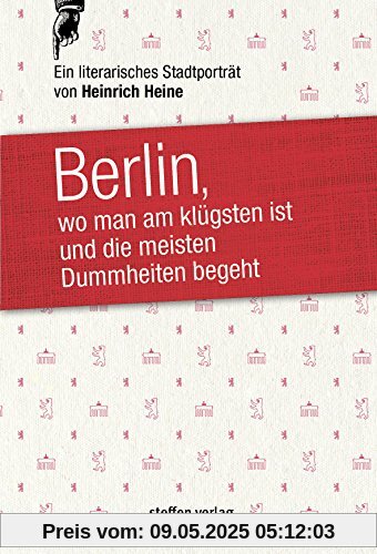 Berlin, wo man am klügsten ist und die meisten Dummheiten begeht ...: Ein literarisches Stadtporträt Berlin, wo man am klügsten ist und die meisten Dummheiten begeht ...: Ein literarisches Stadtporträt