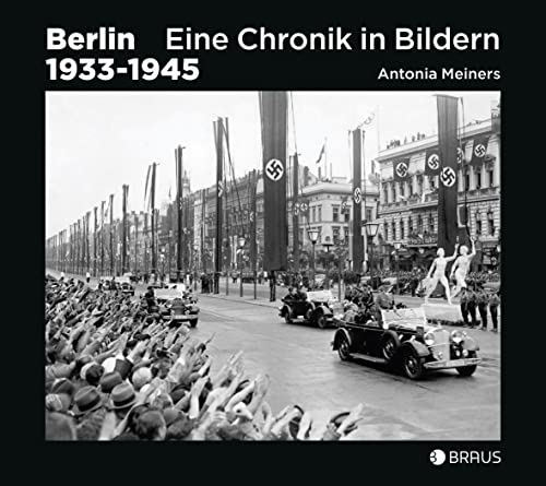 Berlin 1933-1945: Eine Chronik in Bildern von Edition Braus Berlin GmbH