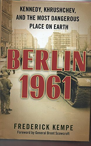 Berlin 1961: Kennedy, Khrushchev, and the Most Dangerous Place on Earth Berlin 1961: Kennedy, Khrushchev, and the Most Dangerous Place on Earth