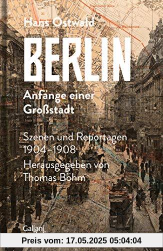 Berlin - Anfänge einer Großstadt: Szenen und Reportagen 1904-1908