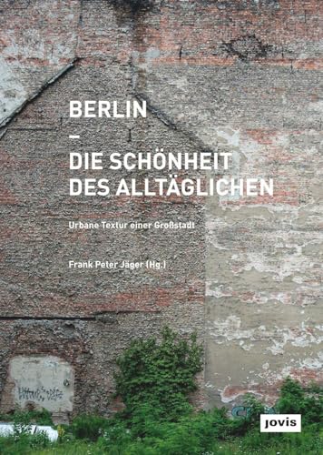 Berlin – Die Schönheit des Alltäglichen: Urbane Textur einer Grossstadt von Jovis Verlag GmbH