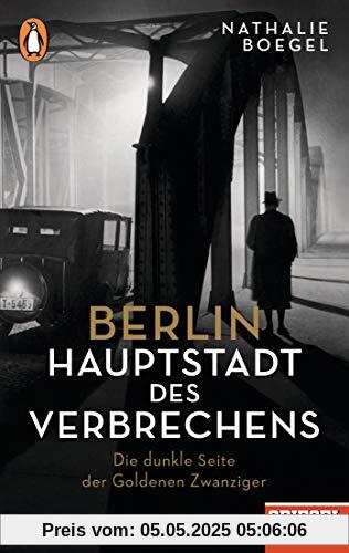 Berlin – Hauptstadt des Verbrechens: Die dunkle Seite der Goldenen Zwanziger - Ein SPIEGEL-Buch