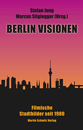 Berlin Visionen: Filmische Stadtbilder seit 1980 von Martin Schmitz Verlag