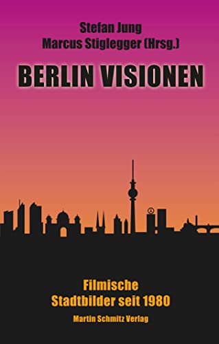 Berlin Visionen: Filmische Stadtbilder seit 1980