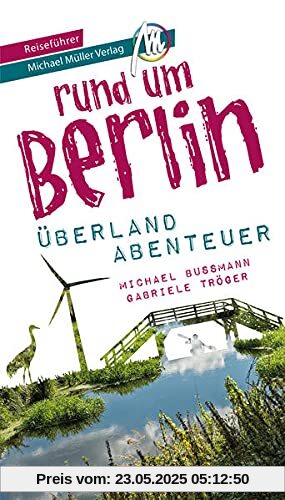 Berlin außenrum - Überlandabenteuer Brandenburg Reiseführer Michael Müller Verlag: 33 Überlandabenteuer zum Selbsterleben (MM-Abenteuer)