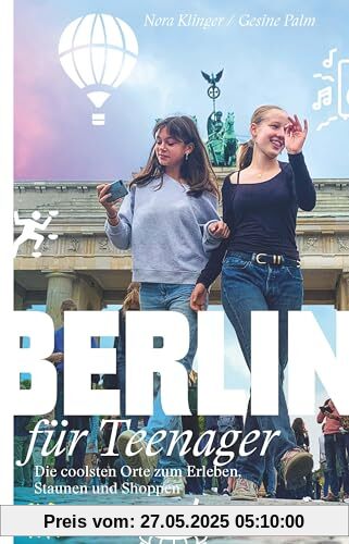 Berlin für Teenager: Die coolsten Orte zum Erleben, Staunen und Shoppen (Unterwegs in Berlin)
