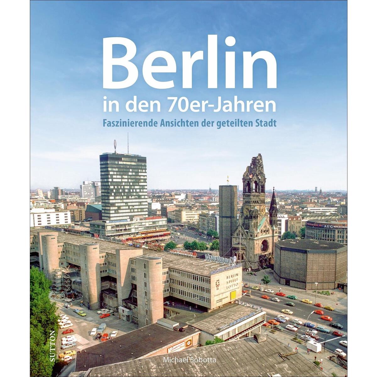 Berlin in den 70er-Jahren Berlin in den 70er-Jahren von Sutton Verlag GmbH