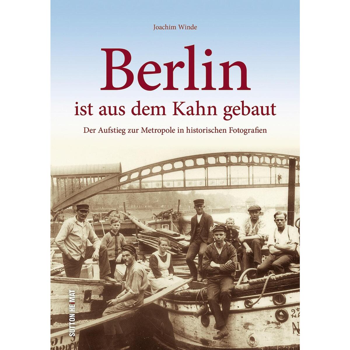 Berlin ist aus dem Kahn gebaut Berlin ist aus dem Kahn gebaut von Sutton Verlag GmbH
