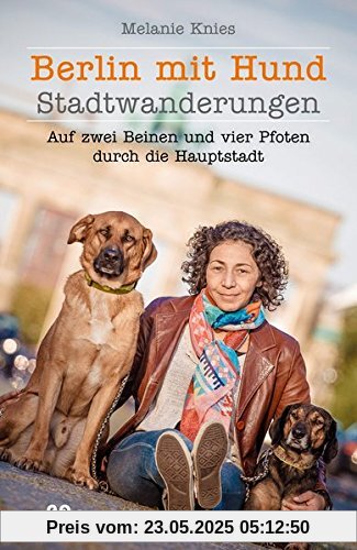 Berlin mit Hund: Auf zwei Beinen und vier Pfoten durch die Hauptstadt Berlin mit Hund: Auf zwei Beinen und vier Pfoten durch die Hauptstadt