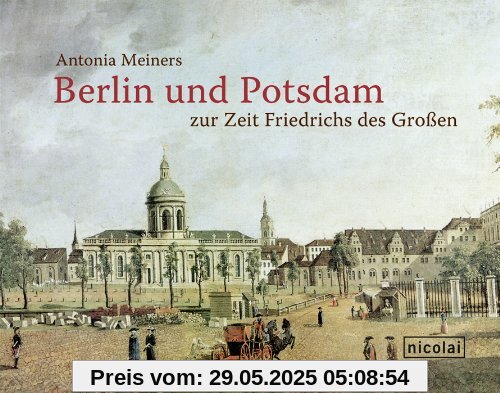 Berlin und Potsdam zur Zeit Friedrichs des Großen