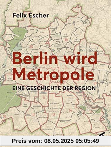 Berlin wird Metropole: Eine Geschichte der Region Berlin wird Metropole: Eine Geschichte der Region