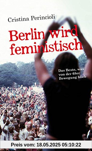 Berlin wird feministisch: Das Beste, was von der 68er Bewegung blieb Berlin wird feministisch: Das Beste, was von der 68er Bewegung blieb