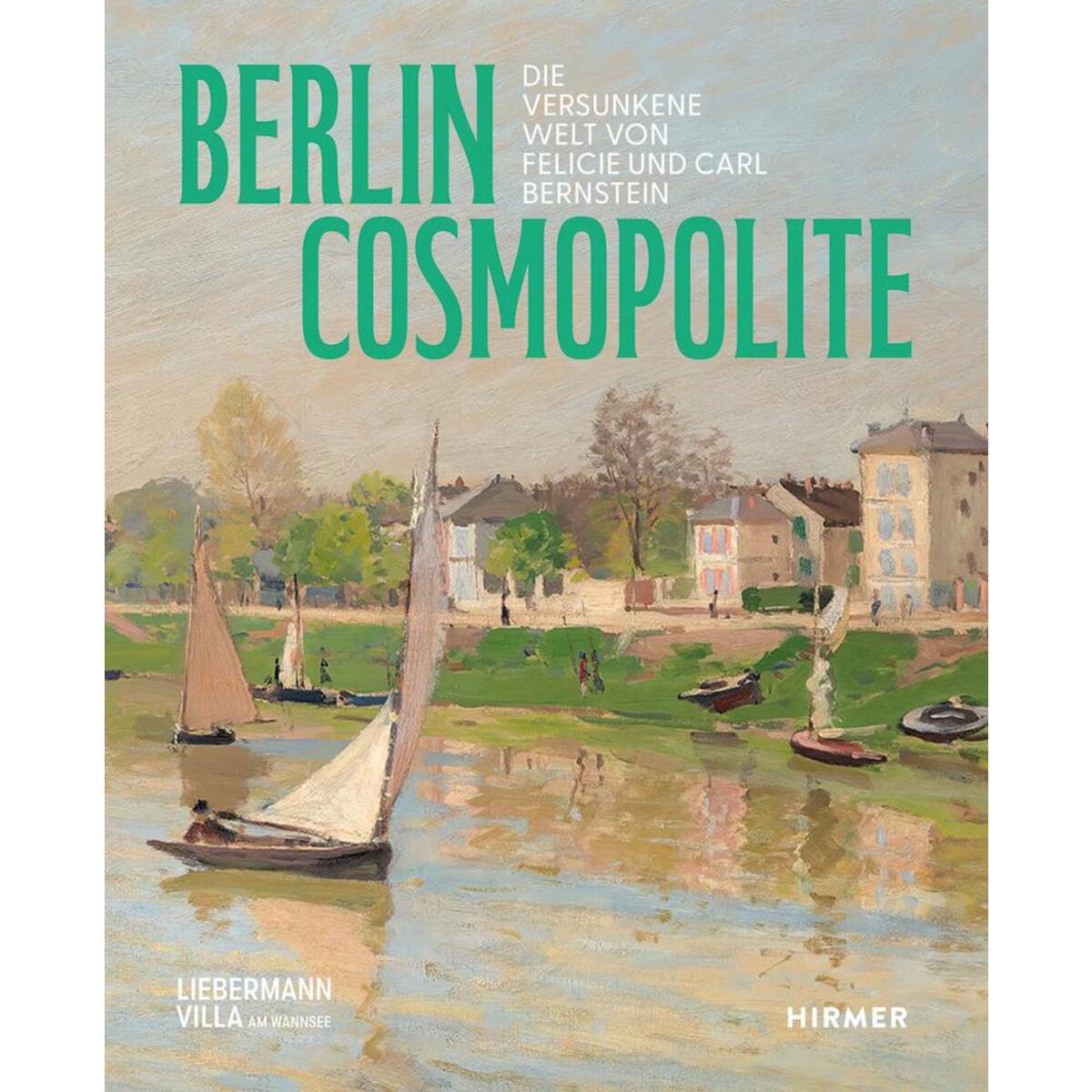 Berlin. Cosmopolite - Die versunkene Welt von Felicie und Carl Bernstein Berlin. Cosmopolite - Die versunkene Welt von Felicie und Carl Bernstein von Hirmer Verlag GmbH