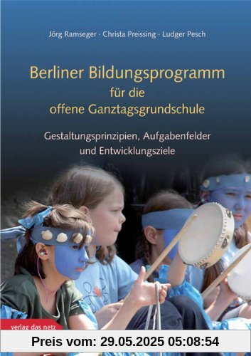 Berliner Bildungsprogramm für die offene Ganztagsgrundschule: Gestaltungsprinzipien, Aufgabenfelder und Entwicklungsziele Berliner Bildungsprogramm für die offene Ganztagsgrundschule: Gestaltungsprinzipien, Aufgabenfelder und Entwicklungsziele