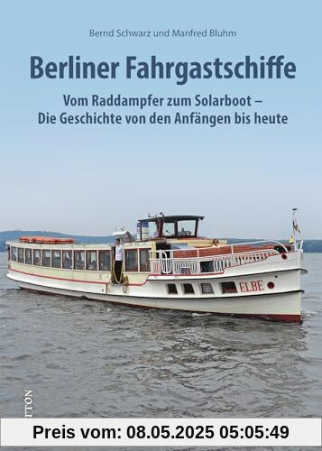 Berliner Fahrgastschiffe: Vom Raddampfer zum Solarboot – Die Geschichte von den Anfängen bis heute (Sutton - Bilder der Schifffahrt)