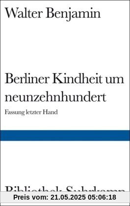 Berliner Kindheit um neunzehnhundert: Fassung letzter Hand und Fragment aus früheren Fassungen (Bibliothek Suhrkamp)