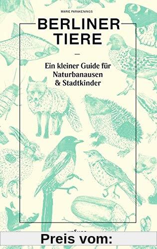 Berliner Tiere: Ein kleiner Guide für Naturbanausen und Stadtkinder: Ein kleiner Guide fr Naturbanausen und Stadtkinder