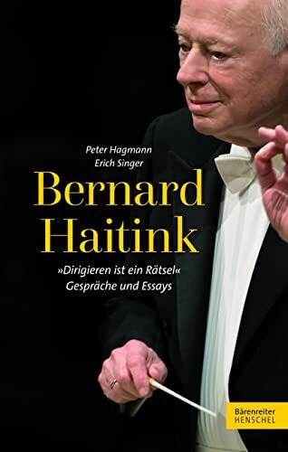 Bernard Haitink "Dirigieren ist ein Rätsel": Gespräche und Essays Bernard Haitink "Dirigieren ist ein Rätsel": Gespräche und Essays