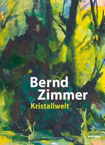 Bernd Zimmer. Kristallwelt: Katalog zur Ausstellung in der Städtischen Galerie im Leeren Beutel Regensburg 2018 und in der Museumslandschaft Hessen Kassel Neue Galerie 2018/2019 von Wienand Verlag & Medien