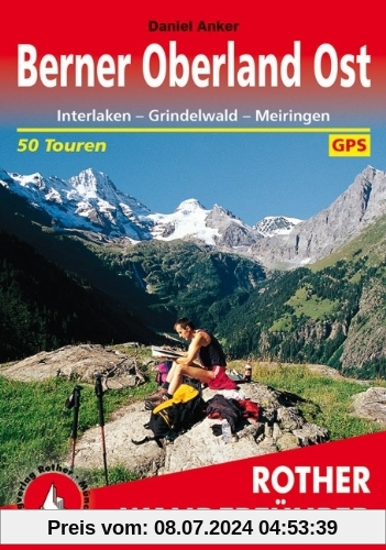 Berner Oberland Ost: Interlaken - Grindelwald - Meiringen. 50 Touren. Mit GPS-Daten: 50 ausgewählte Tal- und Höhenwanderungen um Interlaken - Lauterbrunnen - Grindelwald - Meiringen