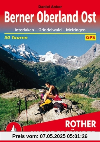 Berner Oberland Ost: Interlaken - Grindelwald - Meiringen. 50 Touren. Mit GPS-Daten: 50 ausgewählte Tal- und Höhenwanderungen um Interlaken - Lauterbrunnen - Grindelwald - Meiringen