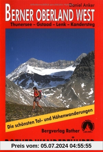 Berner Oberland West: Thunersee - Gstaad - Lenk - Kandersteg (Rother Wanderführer): 50 ausgewählte Tal- und Höhenwanderungen um Gstaad, Lenk, Adelboden, Kandersteg und Beatenberg