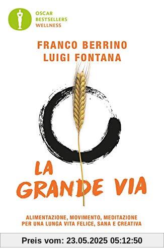 Berrino Franco / Luigi Fontana - La Grande Via. Alimentazione, Movimento, Meditazione Per Una Lunga Vita Felice, Sana E Creativa (1 BOOKS)