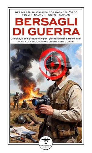 Bersagli di guerra. Criticità, idee e prospettive per i giornalisti nelle aree di crisi Bersagli di guerra. Criticità, idee e prospettive per i giornalisti nelle aree di crisi von Idrovolante Edizioni