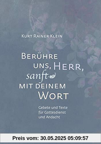 Berühre uns, Herr, sanft mit deinem Wort: Gebete und Texte für Gottesdienst und Andacht Berühre uns, Herr, sanft mit deinem Wort: Gebete und Texte für Gottesdienst und Andacht