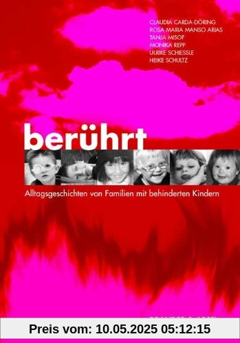 Berührt - Alltagsgeschichten von Familien mit behinderten Kindern Berührt - Alltagsgeschichten von Familien mit behinderten Kindern