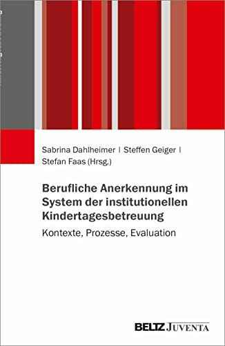 Berufliche Anerkennung im System der institutionellen Kindertagesbetreuung: Kontexte, Prozesse...