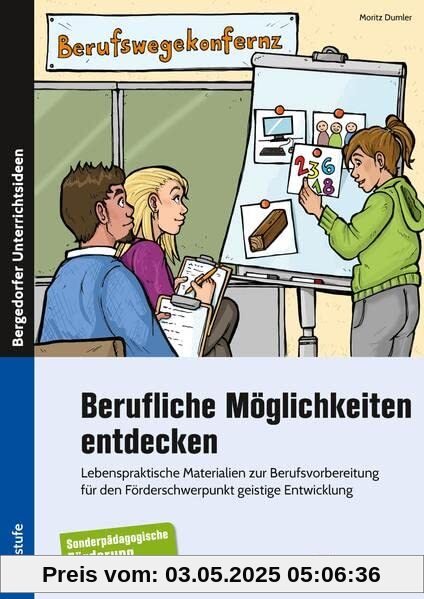Berufliche Möglichkeiten entdecken: Lebenspraktische Materialien zur Berufsvorbereitun g für den Förderschwerpunkt geistige Entwicklung (Werkstufe)