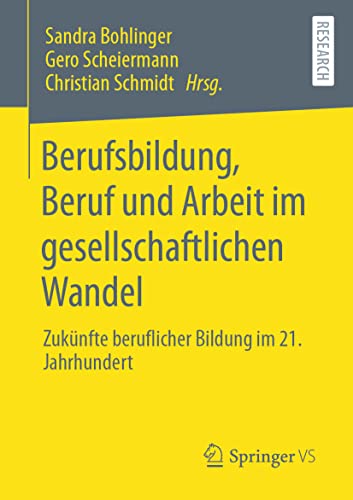 Berufsbildung, Beruf und Arbeit im gesellschaftlichen Wandel: Zukünfte beruflicher Bildung im 21. Jahrhundert Berufsbildung, Beruf und Arbeit im gesellschaftlichen Wandel: Zukünfte beruflicher Bildung im 21. Jahrhundert