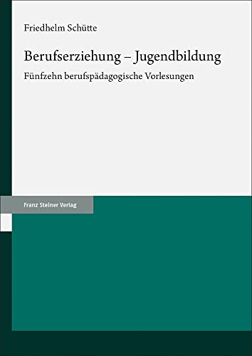 Berufserziehung – Jugendbildung: Fünfzehn berufspädagogische Vorlesungen von Franz Steiner Verlag