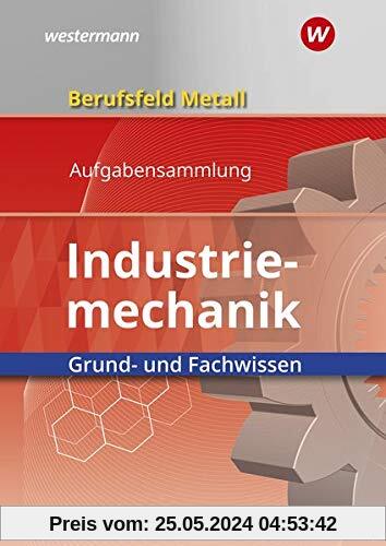 Berufsfeld Metall - Industriemechanik: Grund- und Fachwissen: Aufgabensammlung