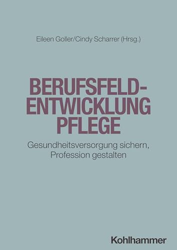 Berufsfeldentwicklung Pflege: Gesundheitsversorgung sichern, Profession gestalten Berufsfeldentwicklung Pflege: Gesundheitsversorgung sichern, Profession gestalten von W. Kohlhammer GmbH