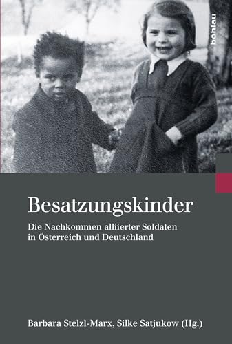 Besatzungskinder: Die Nachkommen alliierter Soldaten in Österreich und Deutschland (Kriegsfolgen-Forschung)