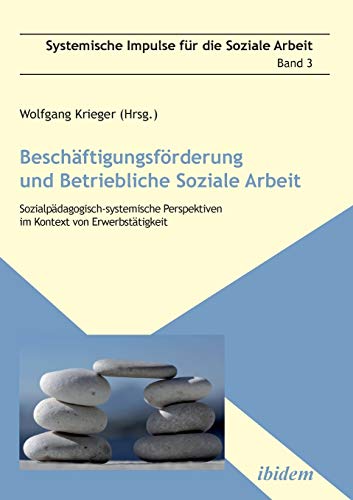 Beschäftigungsförderung und betriebliche Soziale Arbeit: Sozialpädagogisch-systemische Perspektiven im Kontext von Erwerbstätigkeit (Systemische Impulse für die Soziale Arbeit)