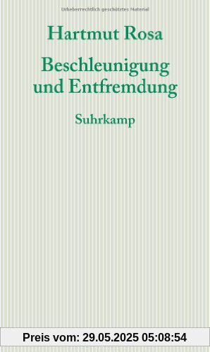 Beschleunigung und Entfremdung: Entwurf einer kritischen Theorie spätmoderner Zeitlichkeit