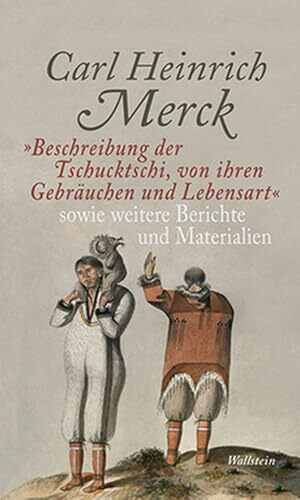 'Beschreibung der Tschucktschi, von ihren Gebr�uchen und Lebensart' sowie weitere Berichte und...