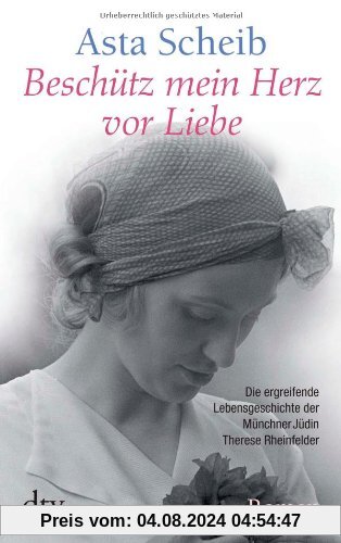 Beschütz mein Herz vor Liebe: Die Geschichte der Therese Rheinfelder: Die ergreifende Lebensgeschichte der Münchner Jüdin Therese Rheinfelder
