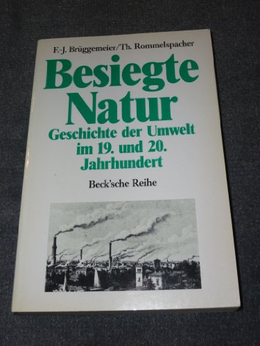 Besiegte Natur: Geschichte der Umwelt im 19. und 20. Jahrhundert (Beck'sche Reihe) von C.H.Beck
