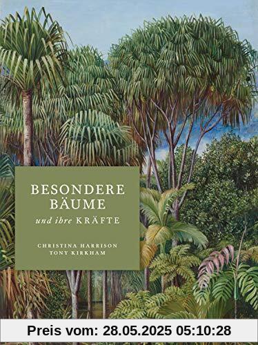 Besondere Bäume und ihre Kräfte: 60 Arten erzählen ihre Geschichte