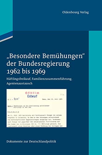 "Besondere Bemühungen" der Bundesregierung, Band 1: 1962 bis 1969: Häftlingsfreikauf, Familienzusammenführung, Agentenaustausch (Dokumente zur Deutschlandpolitik, Band 1)