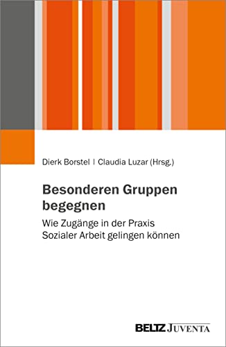 Besonderen Gruppen begegnen: Wie Zugänge in der Praxis Sozialer Arbeit gelingen können von Beltz Juventa